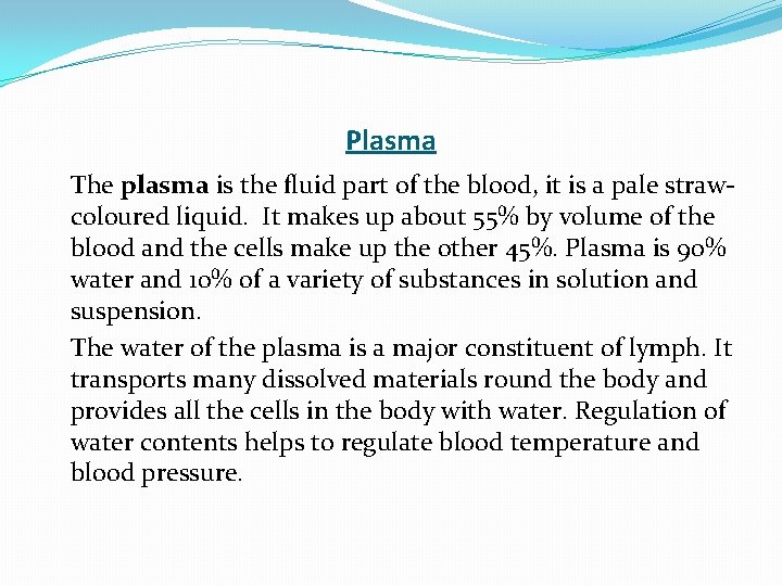 Plasma The plasma is the fluid part of the blood, it is a pale
