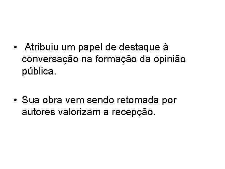  • Atribuiu um papel de destaque à conversação na formação da opinião pública.