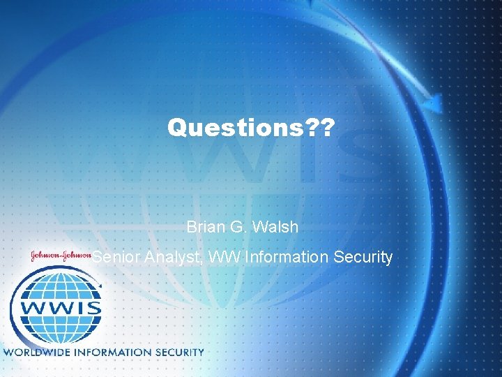 Questions? ? Brian G. Walsh Senior Analyst, WW Information Security 