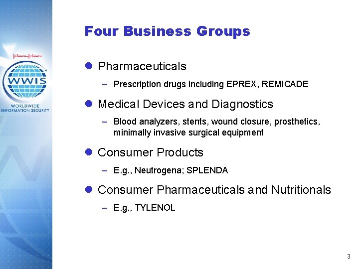 Four Business Groups l Pharmaceuticals – Prescription drugs including EPREX, REMICADE l Medical Devices