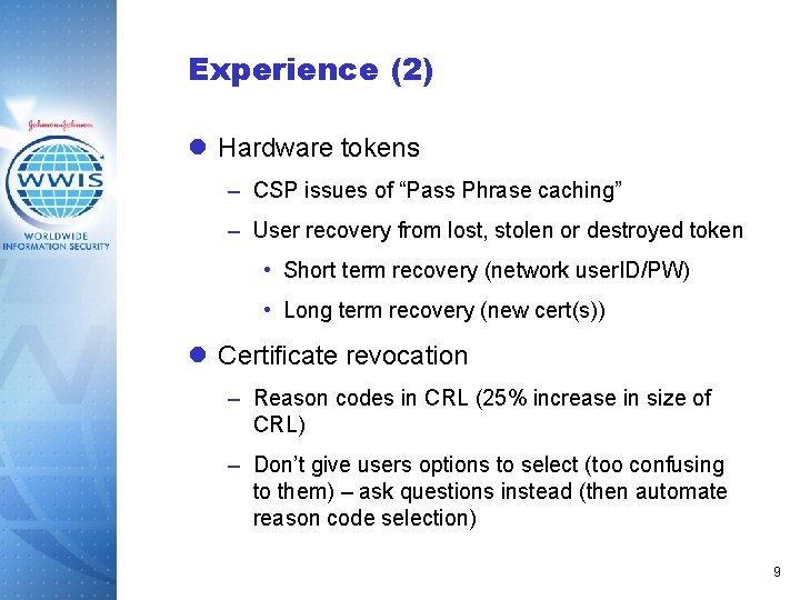 Experience (2) l Hardware tokens – CSP issues of “Pass Phrase caching” – User