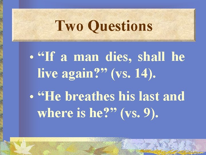 Two Questions • “If a man dies, shall he live again? ” (vs. 14).