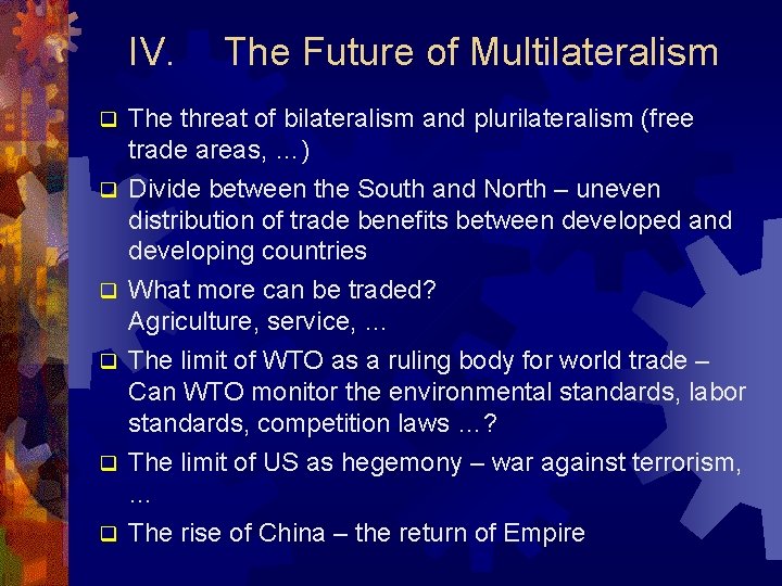 IV. The Future of Multilateralism The threat of bilateralism and plurilateralism (free trade areas,