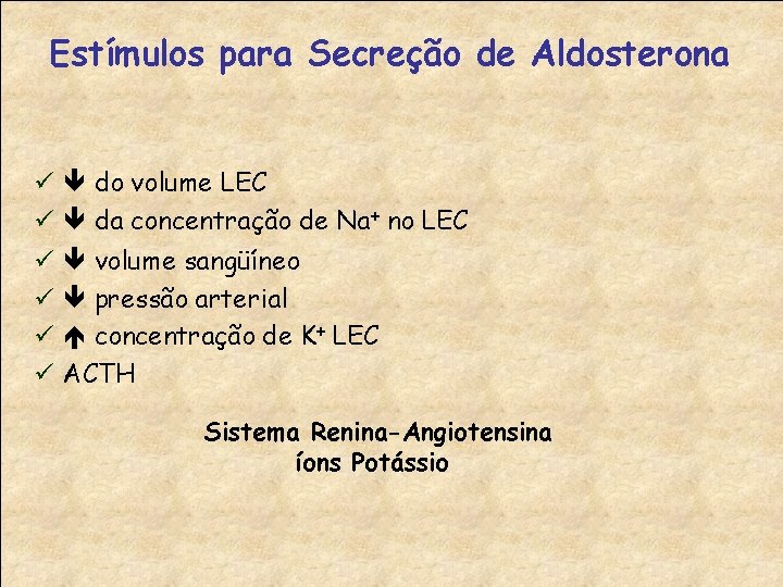 Estímulos para Secreção de Aldosterona ü do volume LEC ü da concentração de Na+