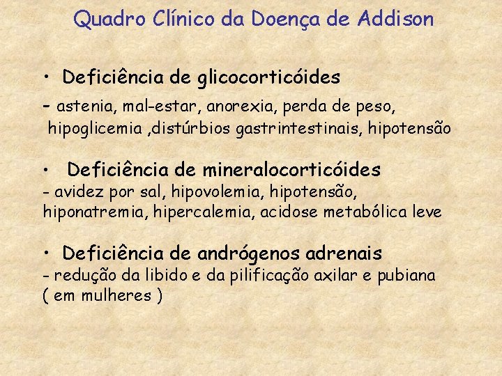 Quadro Clínico da Doença de Addison • Deficiência de glicocorticóides - astenia, mal-estar, anorexia,
