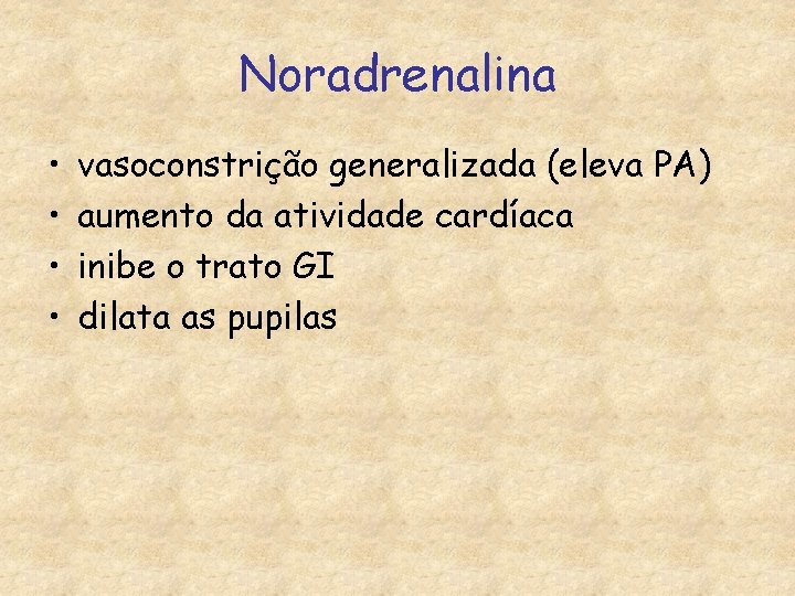 Noradrenalina • • vasoconstrição generalizada (eleva PA) aumento da atividade cardíaca inibe o trato