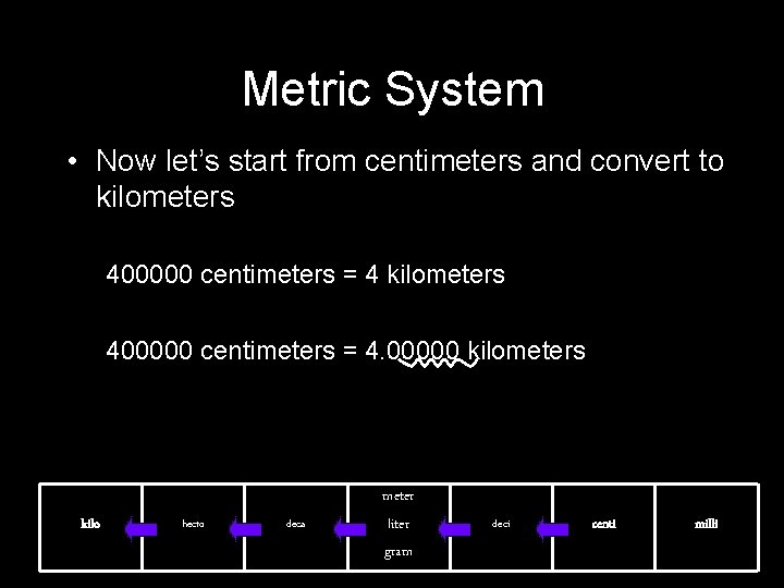 Metric System • Now let’s start from centimeters and convert to kilometers 400000 centimeters