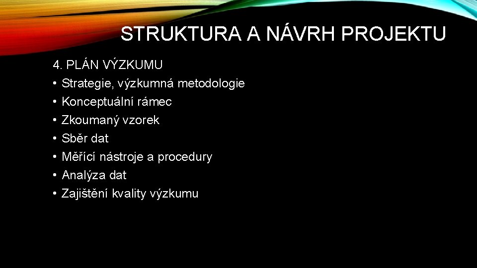 STRUKTURA A NÁVRH PROJEKTU 4. PLÁN VÝZKUMU • Strategie, výzkumná metodologie • Konceptuální rámec