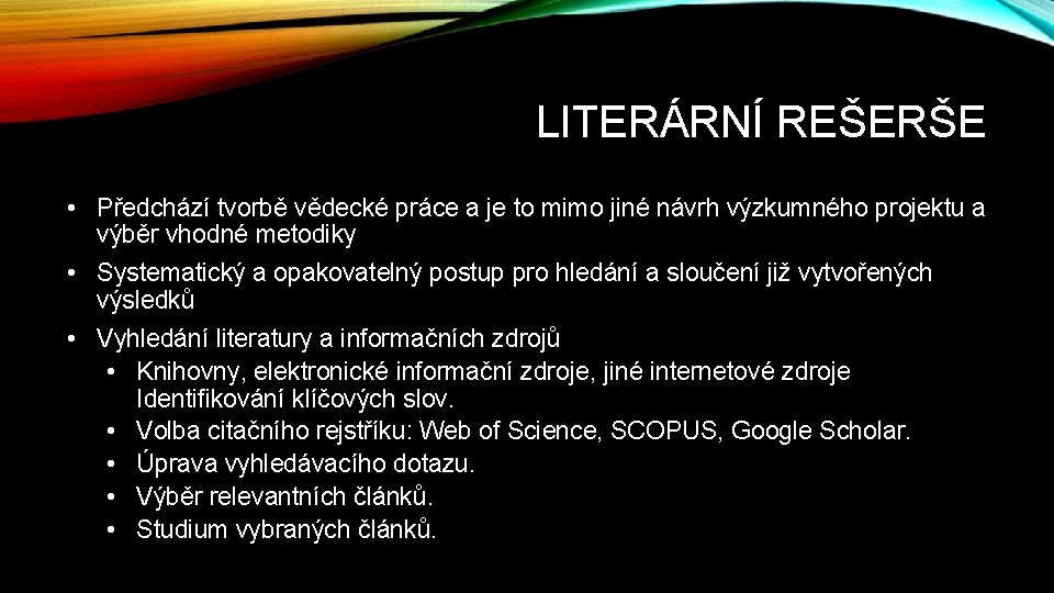 LITERÁRNÍ REŠERŠE • Předchází tvorbě vědecké práce a je to mimo jiné návrh výzkumného