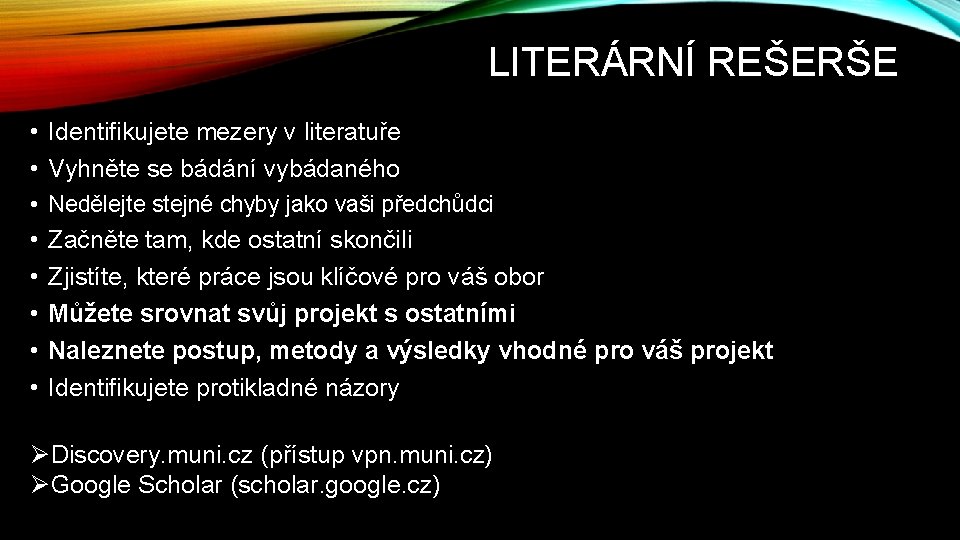 LITERÁRNÍ REŠERŠE • Identifikujete mezery v literatuře • Vyhněte se bádání vybádaného • Nedělejte