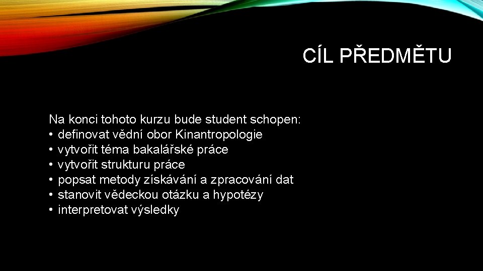 CÍL PŘEDMĚTU Na konci tohoto kurzu bude student schopen: • definovat vědní obor Kinantropologie