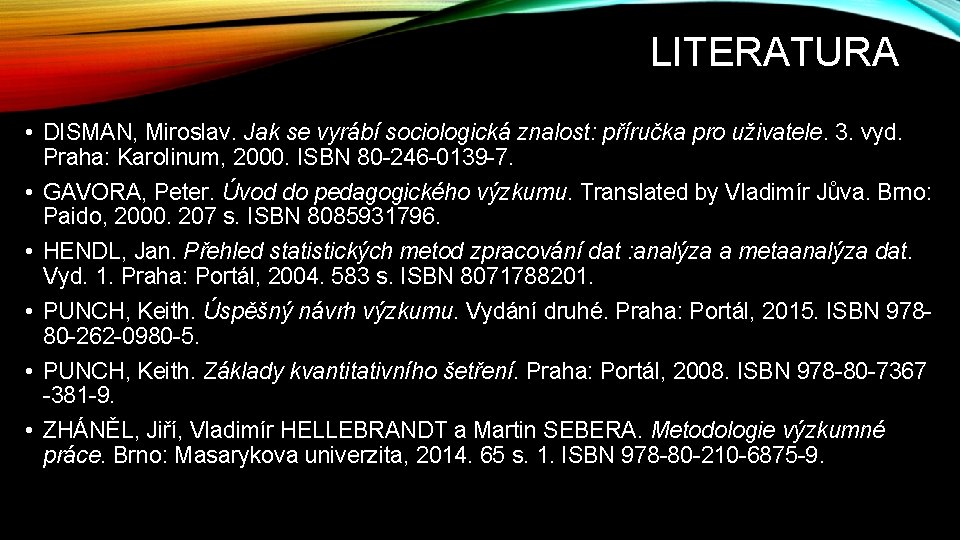 LITERATURA • DISMAN, Miroslav. Jak se vyrábí sociologická znalost: příručka pro uživatele. 3. vyd.