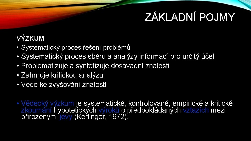 ZÁKLADNÍ POJMY VÝZKUM • Systematický proces řešení problémů • • Systematický proces sběru a