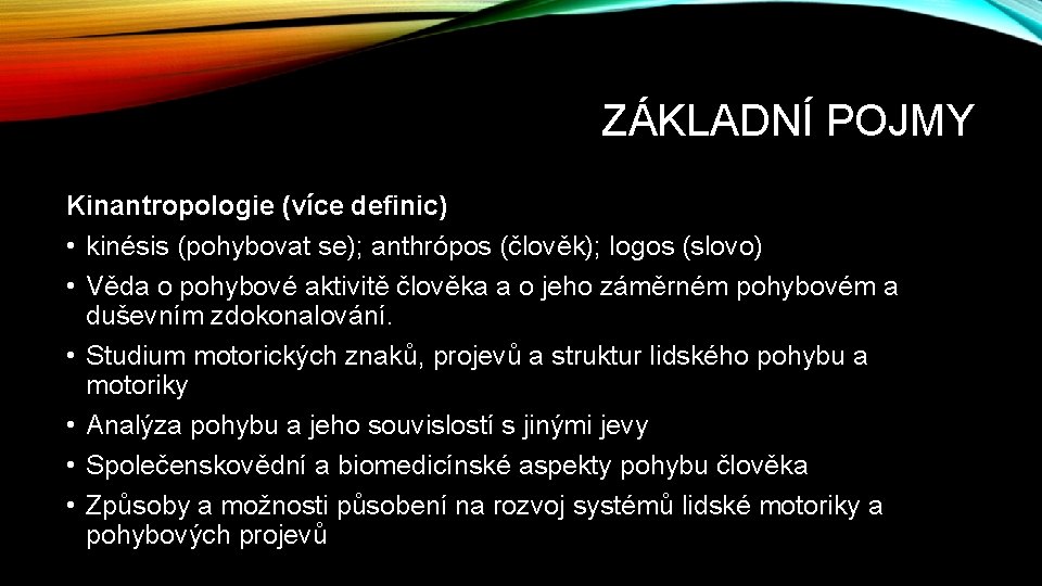 ZÁKLADNÍ POJMY Kinantropologie (více definic) • kinésis (pohybovat se); anthrópos (člověk); logos (slovo) •