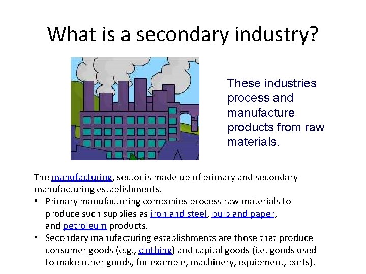 What is a secondary industry? These industries process and manufacture products from raw materials.