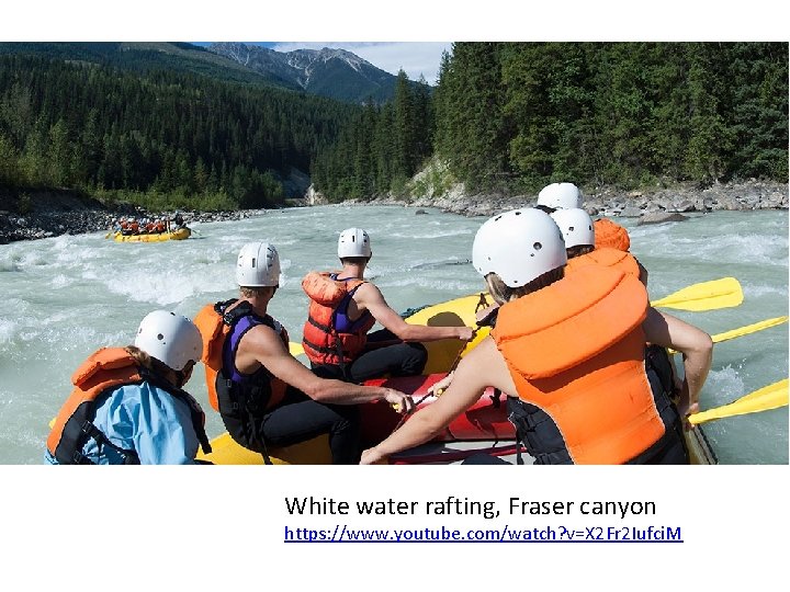 White water rafting, Fraser canyon https: //www. youtube. com/watch? v=X 2 Fr 2 Iufci.