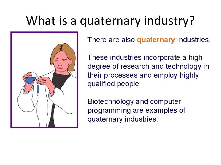 What is a quaternary industry? There also quaternary industries. These industries incorporate a high
