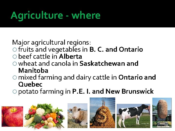 Agriculture - where Major agricultural regions: fruits and vegetables in B. C. and Ontario