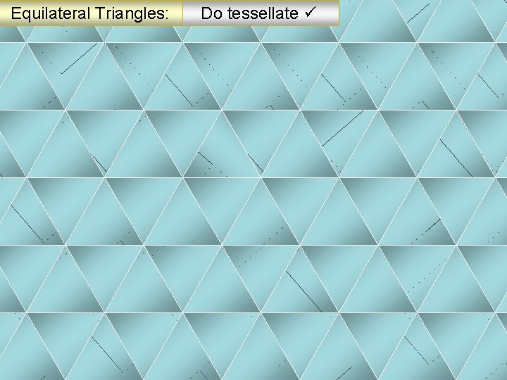 Equilateral Triangles: Do tessellate 