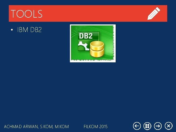 TOOLS • IBM DB 2 ACHMAD ARWAN, S. KOM, M. KOM FILKOM 2015 