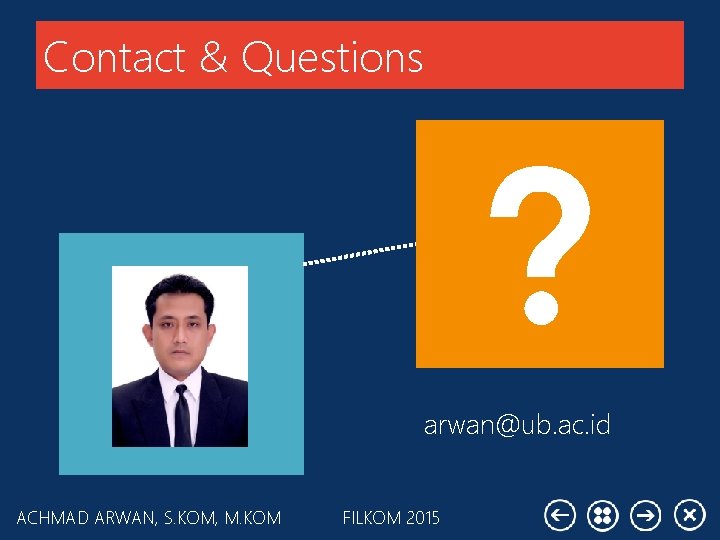 Contact & Questions arwan@ub. ac. id ACHMAD ARWAN, S. KOM, M. KOM FILKOM 2015