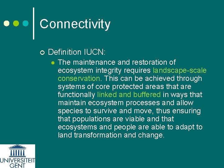 Connectivity ¢ Definition IUCN: l The maintenance and restoration of ecosystem integrity requires landscape-scale