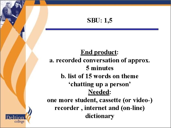 SBU: 1, 5 End product: a. recorded conversation of approx. 5 minutes b. list
