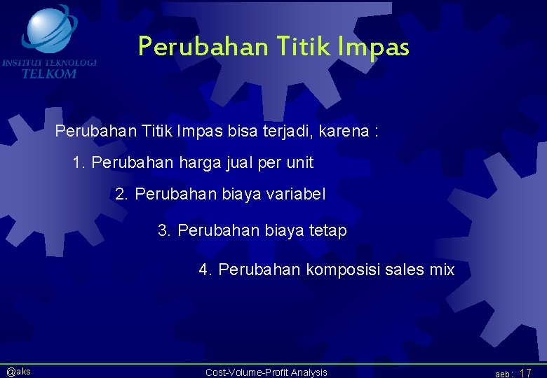 Perubahan Titik Impas bisa terjadi, karena : 1. Perubahan harga jual per unit 2.