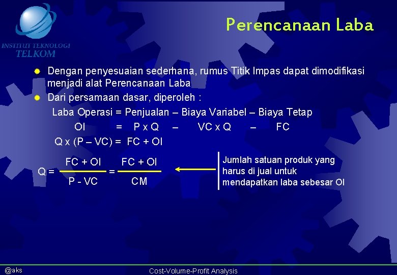 Perencanaan Laba Dengan penyesuaian sederhana, rumus Titik Impas dapat dimodifikasi menjadi alat Perencanaan Laba