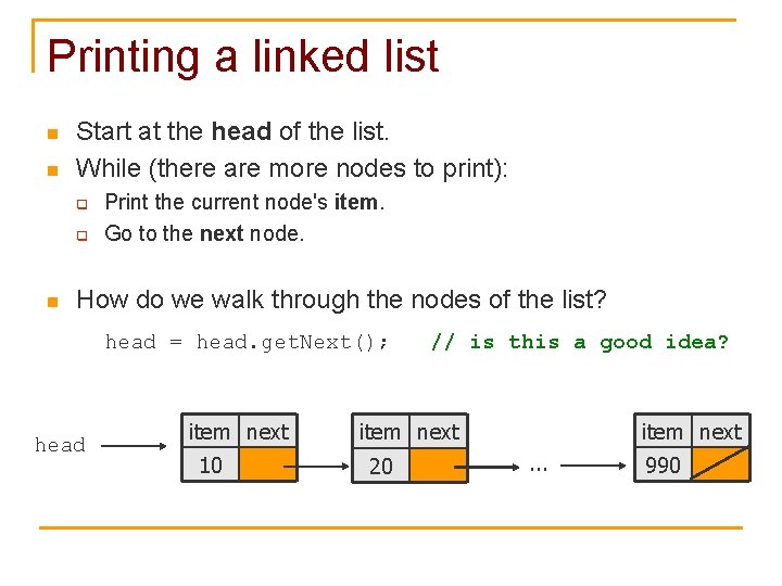 Printing a linked list n n Start at the head of the list. While