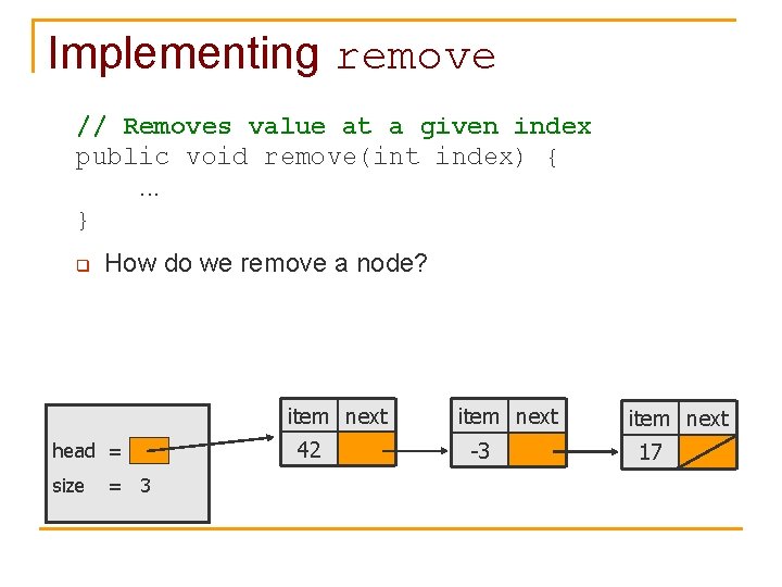 Implementing remove // Removes value at a given index public void remove(int index) {.