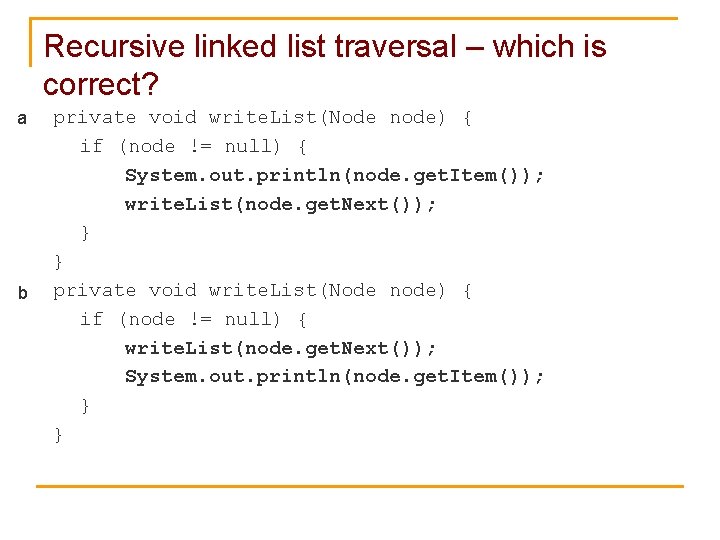 Recursive linked list traversal – which is correct? a b private void write. List(Node
