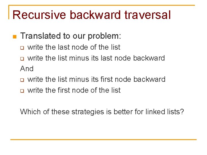 Recursive backward traversal n Translated to our problem: write the last node of the