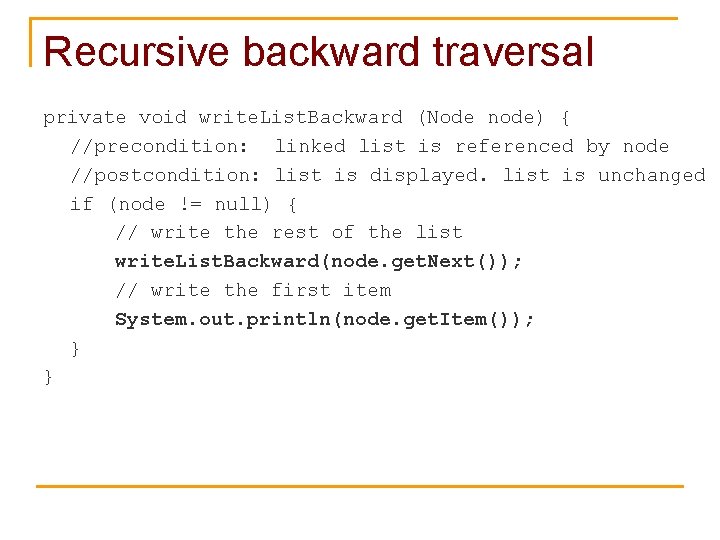 Recursive backward traversal private void write. List. Backward (Node node) { //precondition: linked list