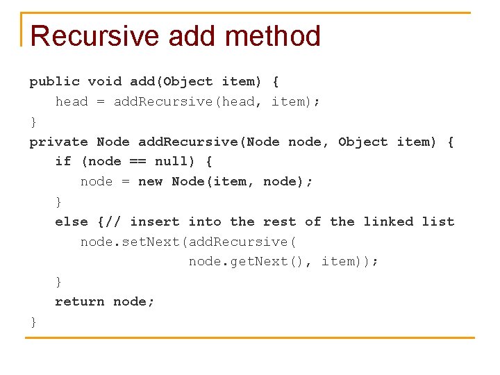 Recursive add method public void add(Object item) { head = add. Recursive(head, item); }