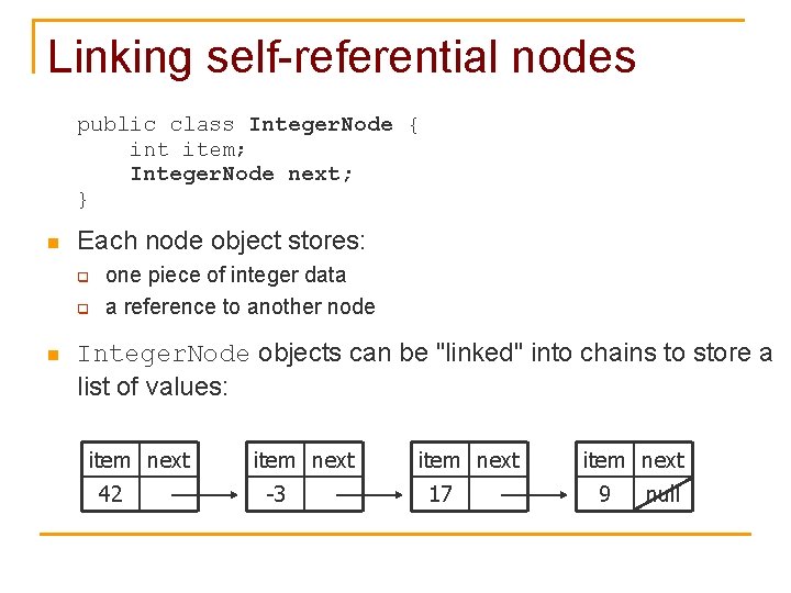 Linking self-referential nodes public class Integer. Node { int item; Integer. Node next; }