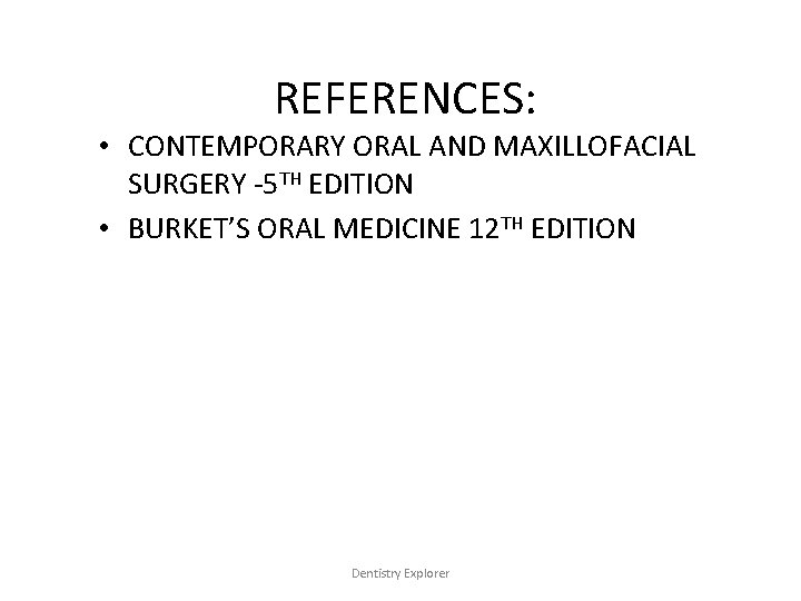 REFERENCES: • CONTEMPORARY ORAL AND MAXILLOFACIAL SURGERY -5 TH EDITION • BURKET’S ORAL MEDICINE