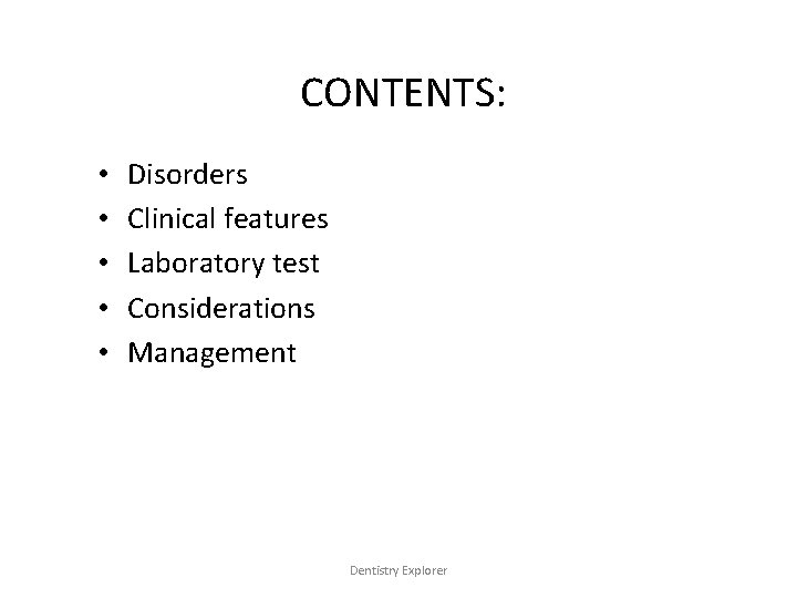 CONTENTS: • • • Disorders Clinical features Laboratory test Considerations Management Dentistry Explorer 