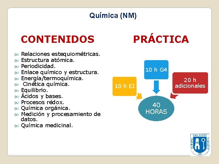 Química (NM) CONTENIDOS Relaciones estequiométricas. Estructura atómica. Periodicidad. Enlace químico y estructura. Energía/termoquímica. Cinética
