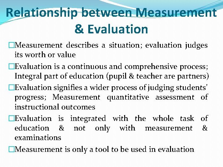 Relationship between Measurement & Evaluation �Measurement describes a situation; evaluation judges its worth or