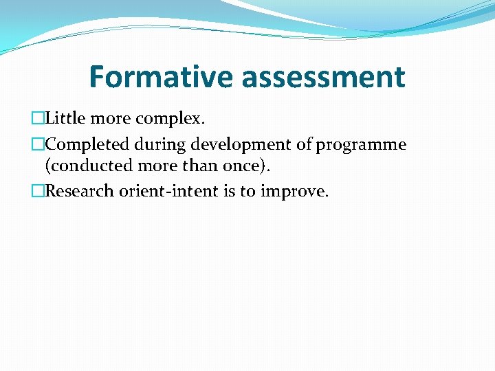 Formative assessment �Little more complex. �Completed during development of programme (conducted more than once).