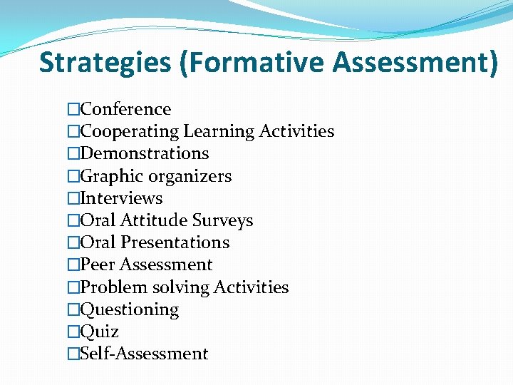 Strategies (Formative Assessment) �Conference �Cooperating Learning Activities �Demonstrations �Graphic organizers �Interviews �Oral Attitude Surveys