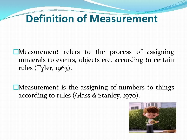 Definition of Measurement �Measurement refers to the process of assigning numerals to events, objects