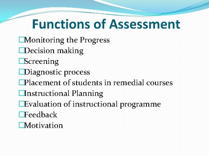 Functions of Assessment �Monitoring the Progress �Decision making �Screening �Diagnostic process �Placement of students