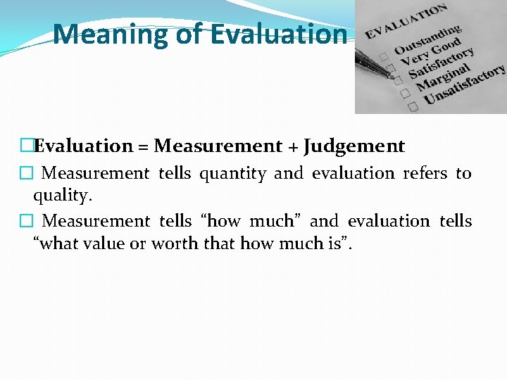 Meaning of Evaluation �Evaluation = Measurement + Judgement � Measurement tells quantity and evaluation