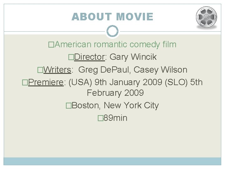 ABOUT MOVIE �American romantic comedy film �Director: Gary Wincik �Writers: Greg De. Paul, Casey