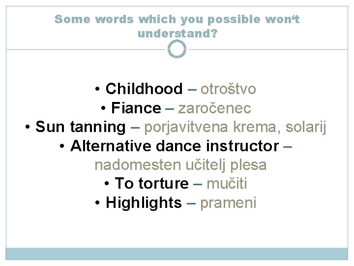 Some words which you possible won‘t understand? • Childhood – otroštvo • Fiance –