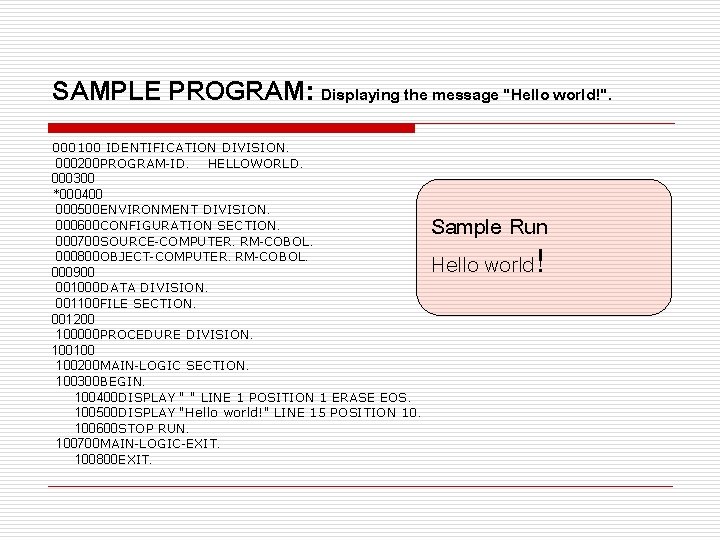 SAMPLE PROGRAM: Displaying the message "Hello world!". 000100 IDENTIFICATION DIVISION. 000200 PROGRAM-ID. HELLOWORLD. 000300