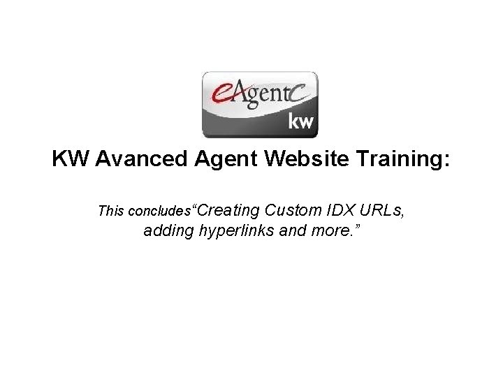 KW Avanced Agent Website Training: This concludes“Creating Custom IDX URLs, adding hyperlinks and more.
