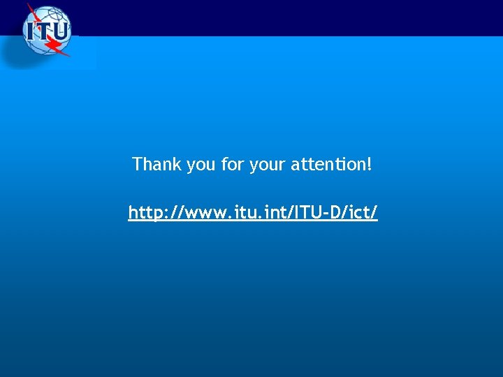 Thank you for your attention! http: //www. itu. int/ITU-D/ict/ 